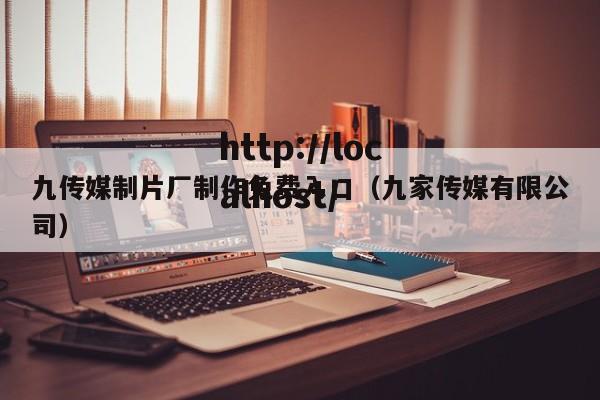 九传媒制片厂制作免费入口(九家传媒有限公司)